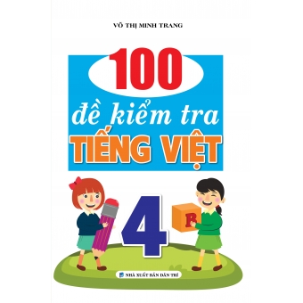 100 đề kiểm tra Tiếng Việt 4&nbsp;