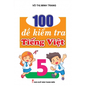 100 đề kiểm tra Tiếng Việt 5&nbsp;