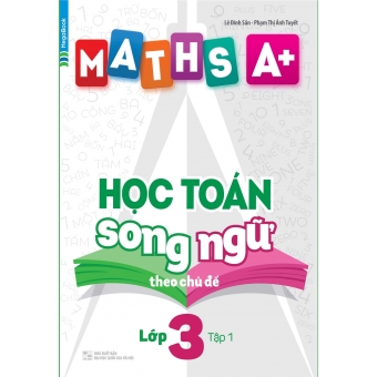 Maths A+ Học Toán Song Ngữ Theo Chủ Đề Lớp 3 Tập 1 